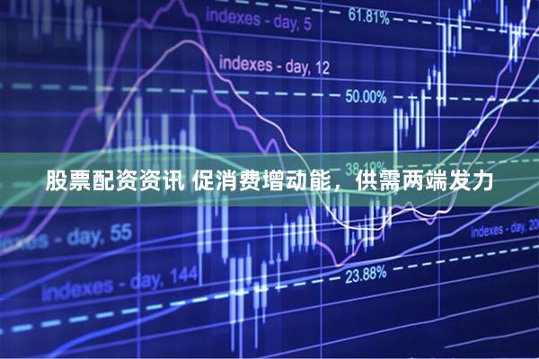 股票配资资讯 促消费增动能，供需两端发力